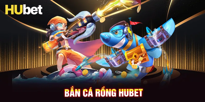 Bắn cá Rồng HUBET