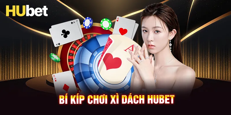 Kinh nghiệm chơi xì dách HUBET từ cao thủ