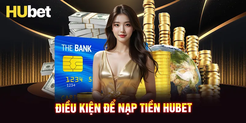 Điều kiện cần để nạp tiền HUBET