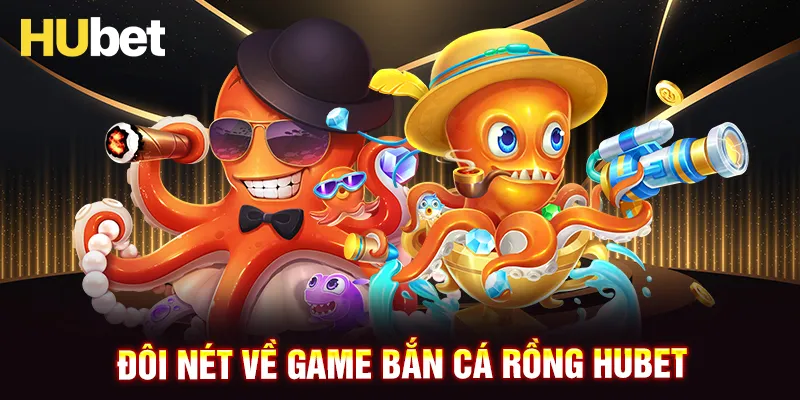 Vài nét về game bắn cá Rồng HUBET