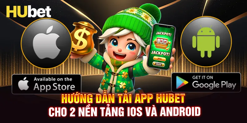 Hướng dẫn tải app HUBET cho 2 nền tảng Android và IOS