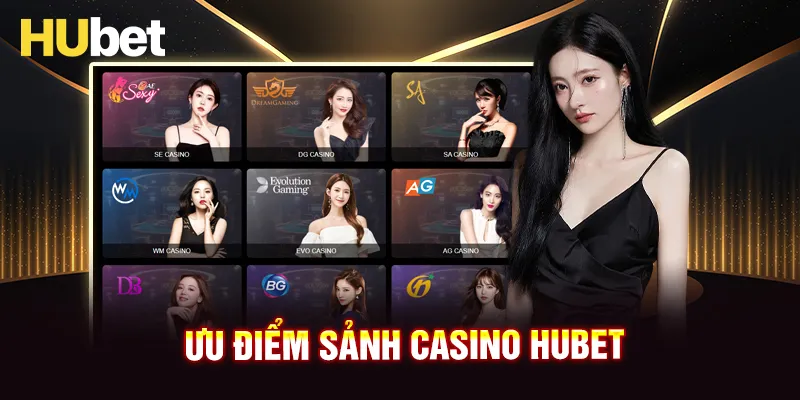 Các ưu điểm chỉ có tại Casino HUBET